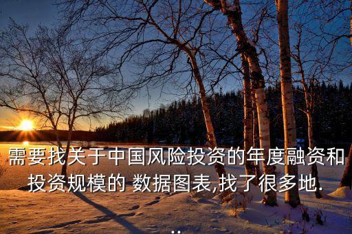需要找關于中國風險投資的年度融資和投資規(guī)模的 數(shù)據(jù)圖表,找了很多地...