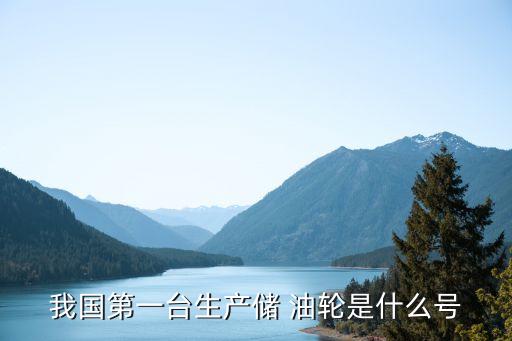 我國第一臺生產儲 油輪是什么號