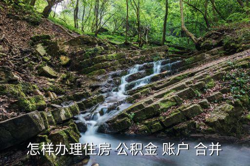 怎樣辦理住房 公積金 賬戶(hù) 合并