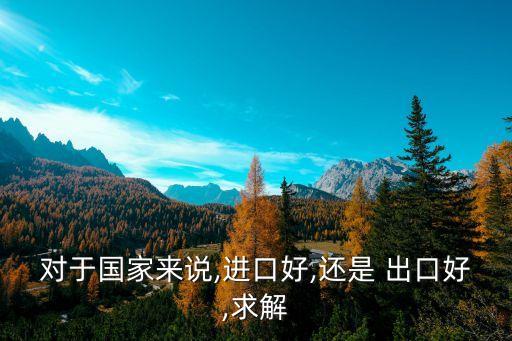 對于國家來說,進口好,還是 出口好,求解