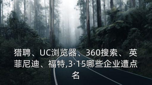 獵聘、UC瀏覽器、360搜索、 英菲尼迪、福特,3·15哪些企業(yè)遭點名