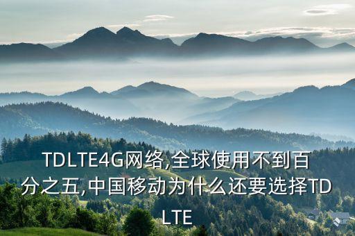 TDLTE4G網(wǎng)絡,全球使用不到百分之五,中國移動為什么還要選擇TDLTE