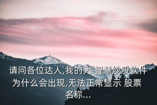 請(qǐng)問(wèn)各位達(dá)人,我的大 智慧炒股軟件為什么會(huì)出現(xiàn),無(wú)法正常顯示 股票 名稱(chēng)...