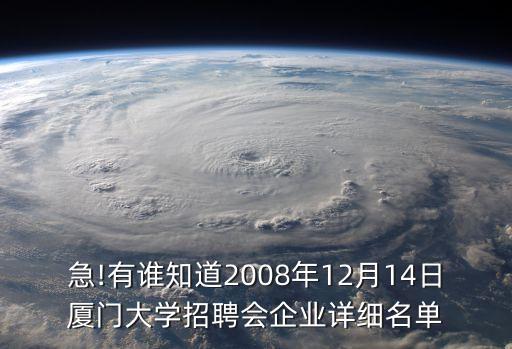 急!有誰知道2008年12月14日廈門大學(xué)招聘會企業(yè)詳細(xì)名單