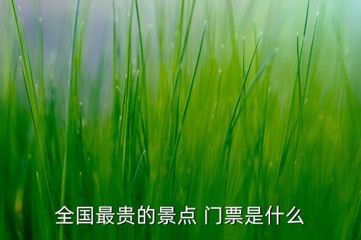 全國最貴的景點 門票是什么