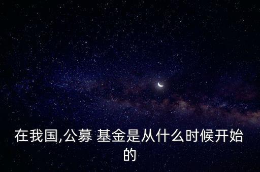在我國(guó),公募 基金是從什么時(shí)候開始的
