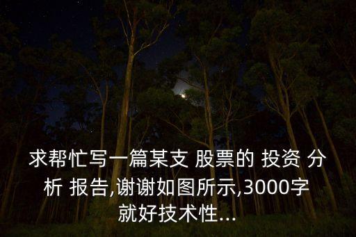 求幫忙寫一篇某支 股票的 投資 分析 報告,謝謝如圖所示,3000字就好技術性...
