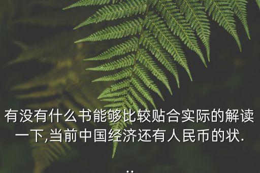 有沒有什么書能夠比較貼合實際的解讀一下,當(dāng)前中國經(jīng)濟(jì)還有人民幣的狀...