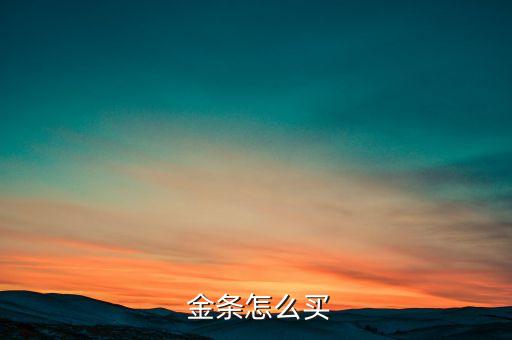 如何去銀行買(mǎi)金條,建行金條50克9999價(jià)格