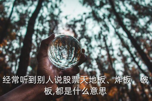經(jīng)常聽到別人說股票天地板、炸板、破板,都是什么意思