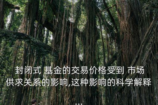 封閉式基金買(mǎi)賣(mài)價(jià)格受市場(chǎng)