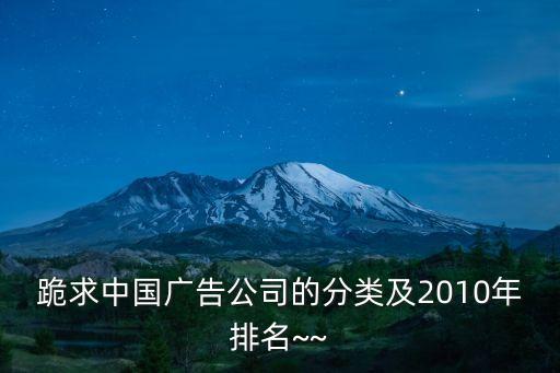 跪求中國(guó)廣告公司的分類(lèi)及2010年排名~~