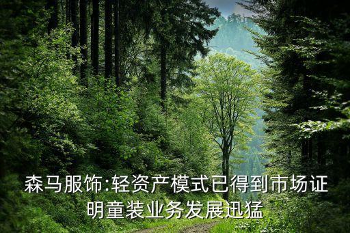  森馬服飾:輕資產(chǎn)模式已得到市場證明童裝業(yè)務發(fā)展迅猛