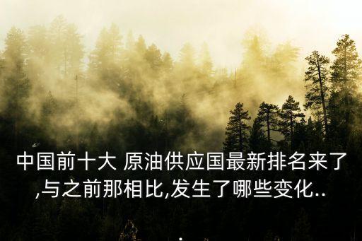 中國(guó)前十大 原油供應(yīng)國(guó)最新排名來了,與之前那相比,發(fā)生了哪些變化...