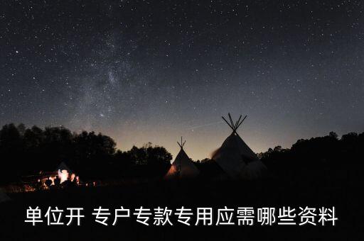 單位開 專戶?？顚Ｓ脩?yīng)需哪些資料