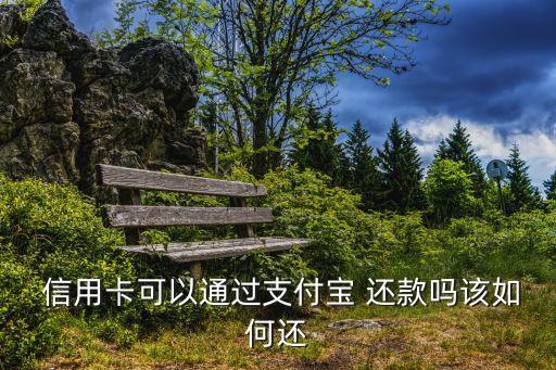  信用卡可以通過(guò)支付寶 還款嗎該如何還