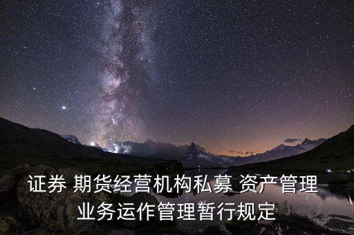 期貨公司資產(chǎn)管理業(yè)務試點辦法,期貨資產(chǎn)管理業(yè)務正式開展于哪一年