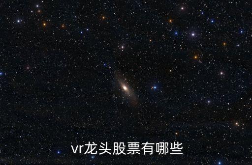 vr虛擬現實上市公司,虛擬現實技術最強的上市公司