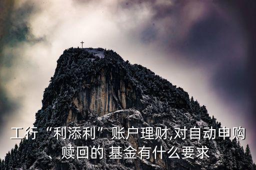 工行“利添利”賬戶理財,對自動申購、贖回的 基金有什么要求