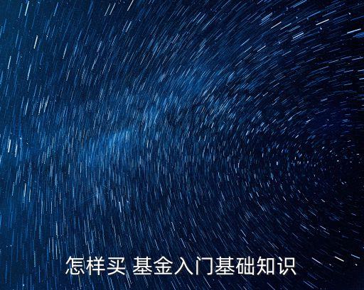 怎樣買 基金入門基礎(chǔ)知識