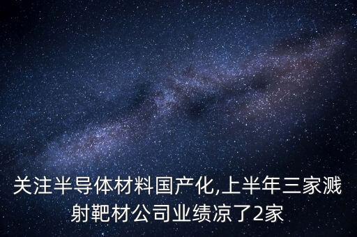 關(guān)注半導體材料國產(chǎn)化,上半年三家濺射靶材公司業(yè)績涼了2家