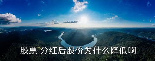  股票 分紅后股價(jià)為什么降低啊