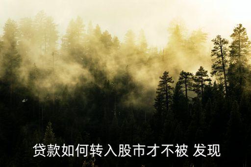  貸款如何轉入股市才不被 發(fā)現