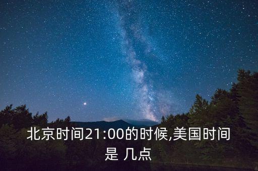 北京時(shí)間21:00的時(shí)候,美國時(shí)間是 幾點(diǎn)