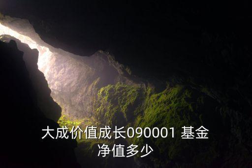  大成價(jià)值成長(zhǎng)090001 基金 凈值多少