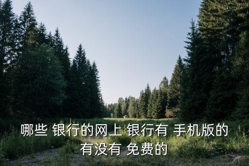 銀行手機(jī)免費(fèi)啥行,手機(jī)銀行登錄用戶(hù)名是啥