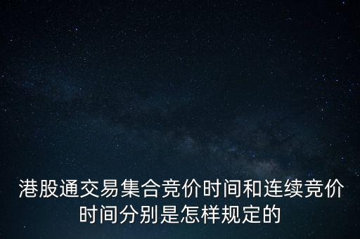  港股通交易集合競價(jià)時(shí)間和連續(xù)競價(jià)時(shí)間分別是怎樣規(guī)定的