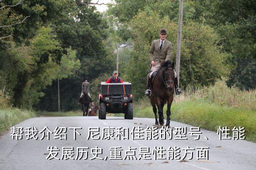 幫我介紹下 尼康和佳能的型號、性能發(fā)展歷史,重點是性能方面