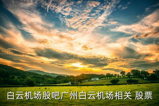 白云機場股吧廣州白云機場相關 股票