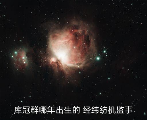 庫冠群哪年出生的 經緯紡機監(jiān)事