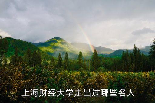  上海財經大學走出過哪些名人