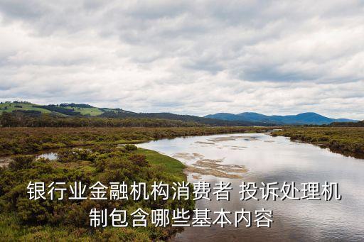 銀行業(yè)金融機構消費者 投訴處理機制包含哪些基本內(nèi)容