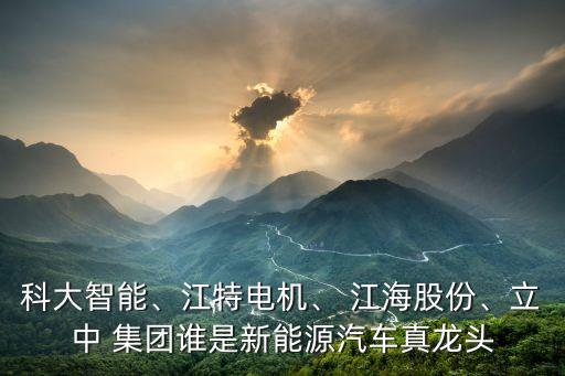 科大智能、江特電機(jī)、 江海股份、立中 集團(tuán)誰是新能源汽車真龍頭