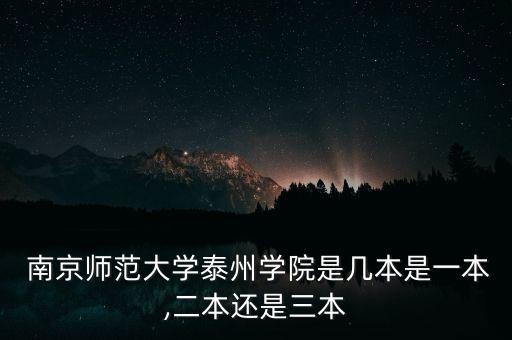  南京師范大學泰州學院是幾本是一本,二本還是三本