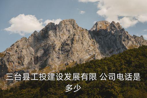 三臺(tái)縣工投建設(shè)發(fā)展有限 公司電話(huà)是多少
