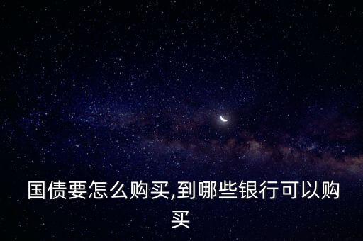  國(guó)債要怎么購(gòu)買,到哪些銀行可以購(gòu)買