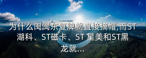 為什么閩閩東復(fù)牌就直接摘帽,而ST湖科、ST磁卡、ST 星美和ST黑龍就...
