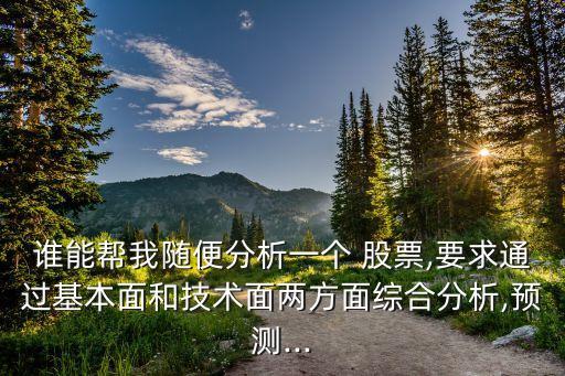 誰能幫我隨便分析一個(gè) 股票,要求通過基本面和技術(shù)面兩方面綜合分析,預(yù)測...